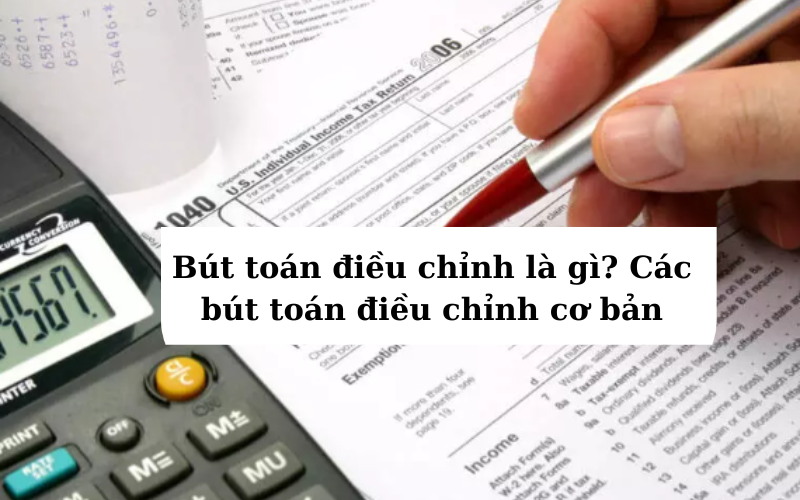 Bút toán điều chỉnh là gì? Các bút toán điều chỉnh cơ bản